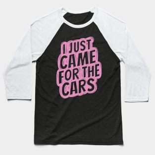 I just came for the cars 4 Baseball T-Shirt